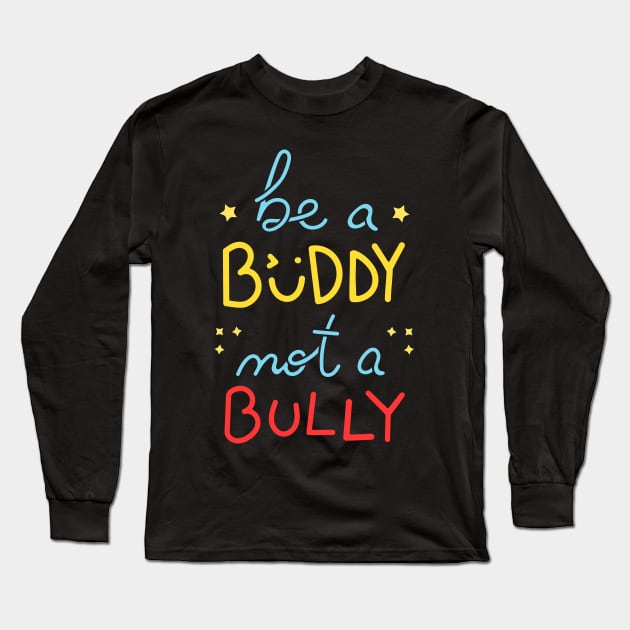 Be A Buddy Not A Bully I Long Sleeve T-Shirt by lemonpepper